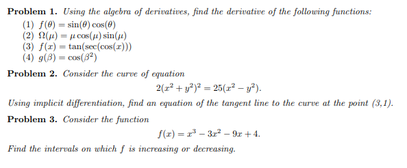 Problem 1 Using The Algebra Of Derivatives Find The Derivative Of The Following Functions 1 F 8 Sin 8 Cos 8 W µ µ Cos µ Sin µ F X Tan Sec Cos X G B Cos B 2 Problem 2 Consider The Curve Of Equation 2 X 2 Y 2 2 25 X 2 Y 2